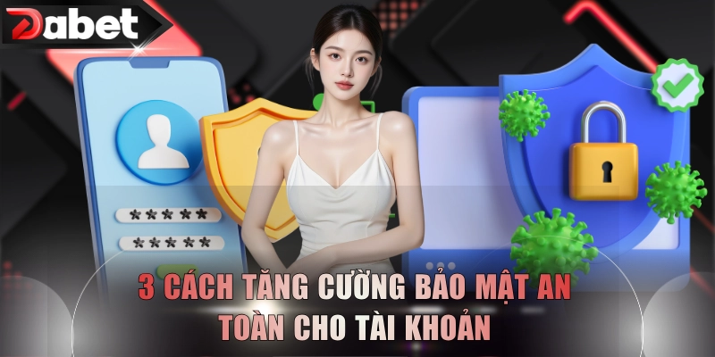 3 cách tăng cường bảo mật an toàn cho tài khoản