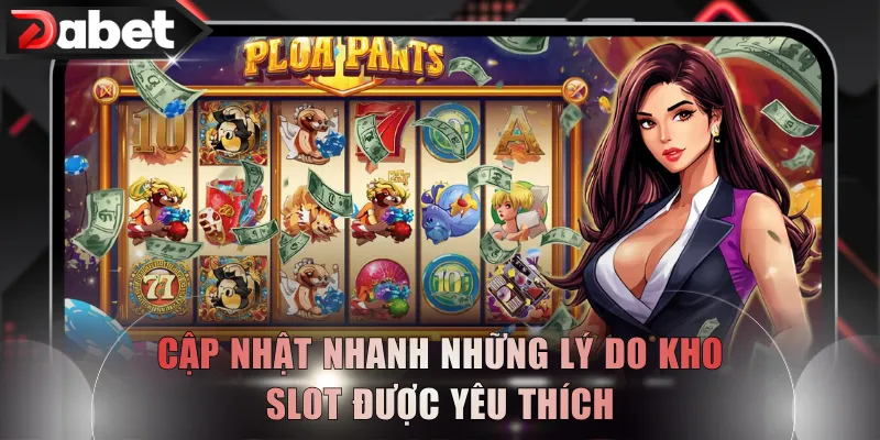 Cập nhật nhanh những lý do kho slot được yêu thích