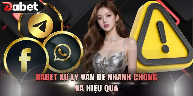 DABET xử lý vấn đề nhanh chóng và hiệu quả