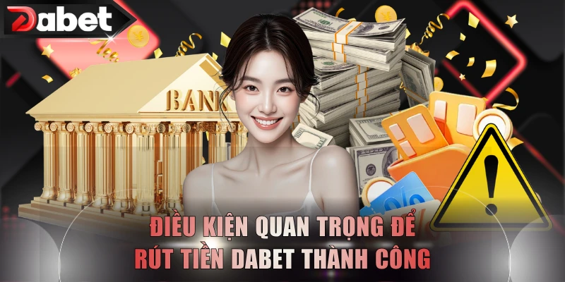 Điều kiện quan trọng để rút tiền DABET thành công