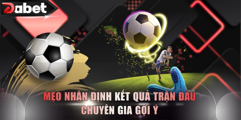 Mẹo nhận định kết quả trận đấu chuyên gia gợi ý