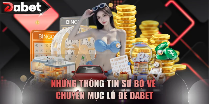 Những thông tin sơ bộ về chuyên mục lô đề DABET