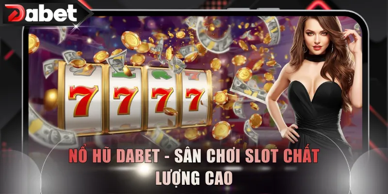 Nổ Hũ DABET - Sân chơi slot chất lượng cao