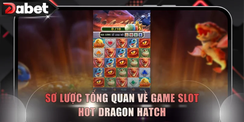 Sơ lược tổng quan về game slot hot Dragon Hatch