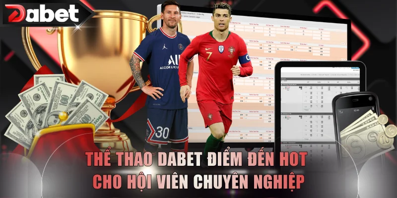 Thể Thao DABET - Điểm Đến Hot Cho Hội Viên Chuyên Nghiệp