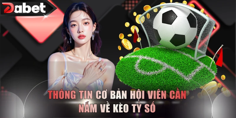 Thông tin cơ bản hội viên cần nắm về kèo tỷ số 